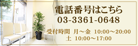 電話番号はこちら03-3361-0648受付時間　月～金　10：00～20：00土　10：00～17：00